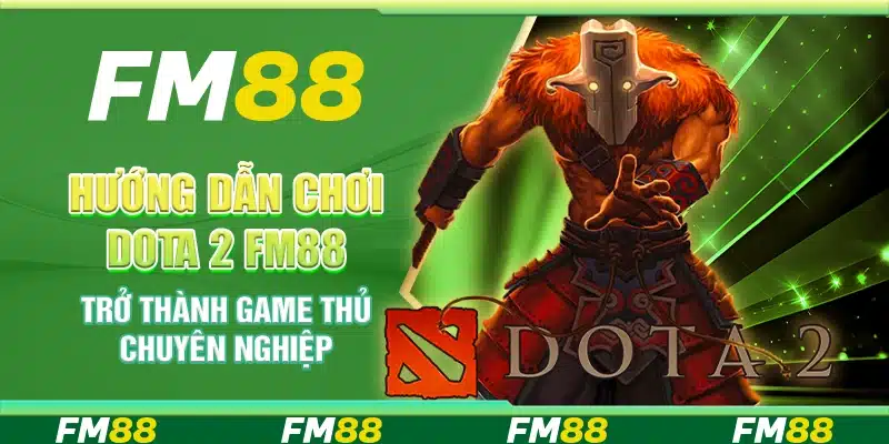 Hướng Dẫn Chơi Dota 2 Fm88 - Trở Thành Game Thủ Chuyên Nghiệp