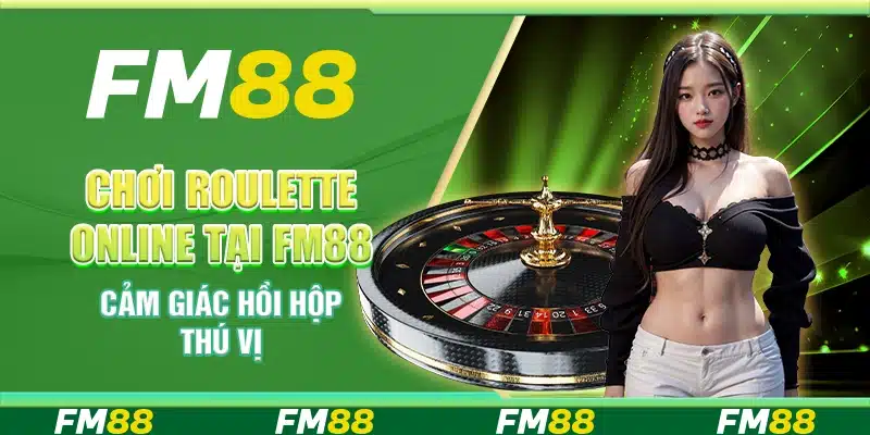Chơi Roulette online tại FM88 - Cảm giác hồi hộp, thú vị