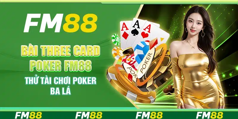 Bài Three Card Poker Fm88 - Thử Tài Chơi Poker Ba Lá