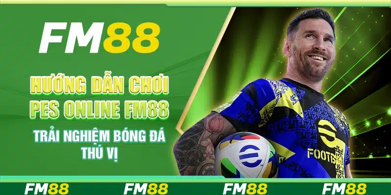 Hướng Dẫn Chơi Pes Online FM88 - Trải Nghiệm Bóng Đá Thú Vị
