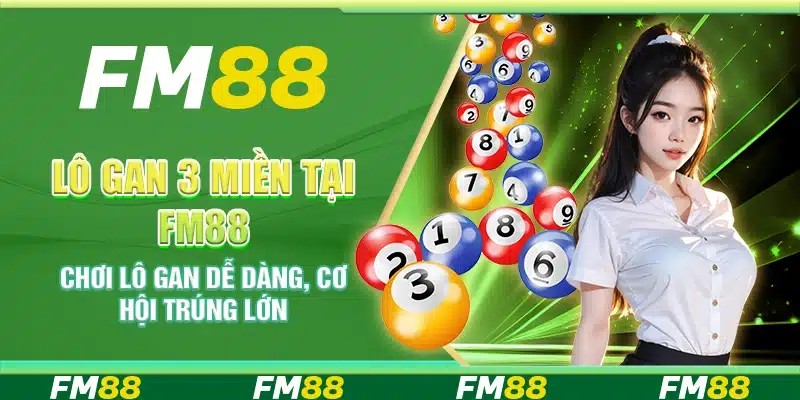 Lô Gan 3 Miền Tại FM88 - Chơi Dễ Dàng Cơ Hội Trúng Lớn