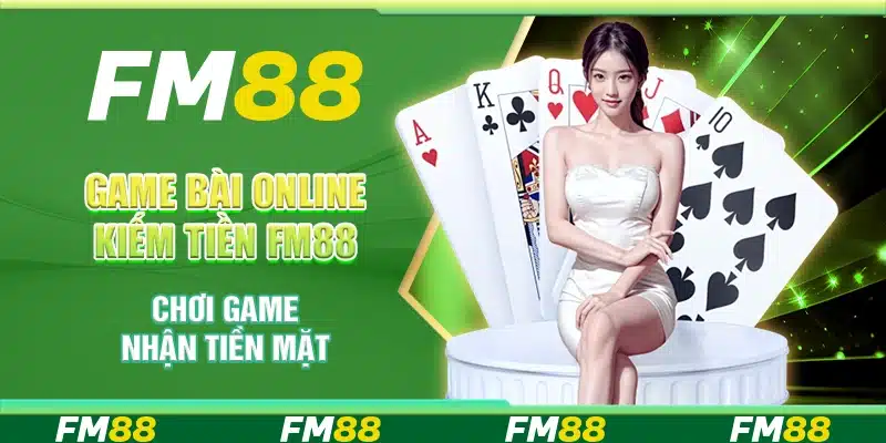 Game Bài Online Kiếm Tiền FM88 - Chơi Game, Nhận Tiền Mặt