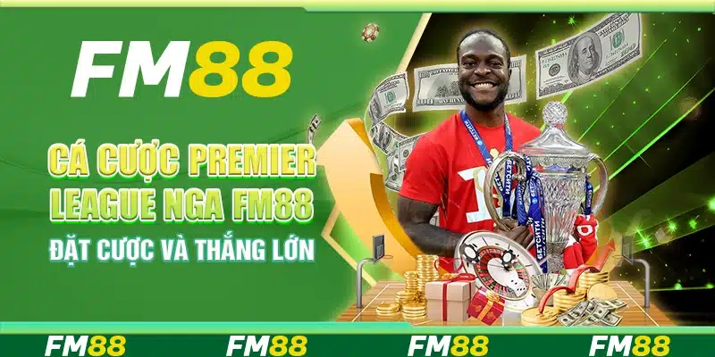 Cá Cược Premier League Nga FM88 - Đặt Cược Và Thắng Lớn