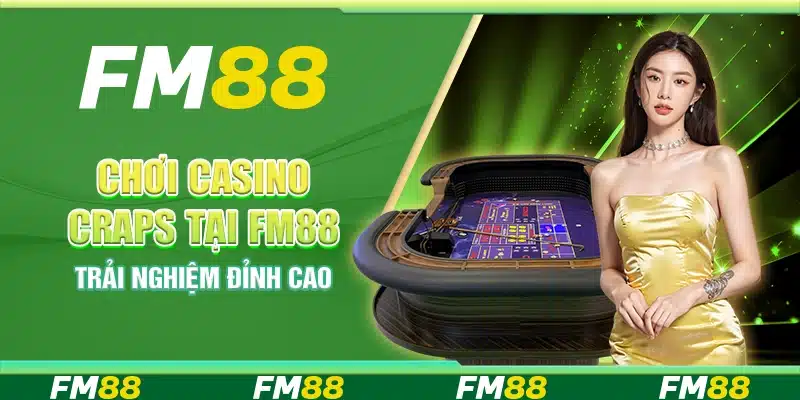 Chơi Casino Craps Tại Nền Tảng FM88 - Trải Nghiệm Đỉnh Cao