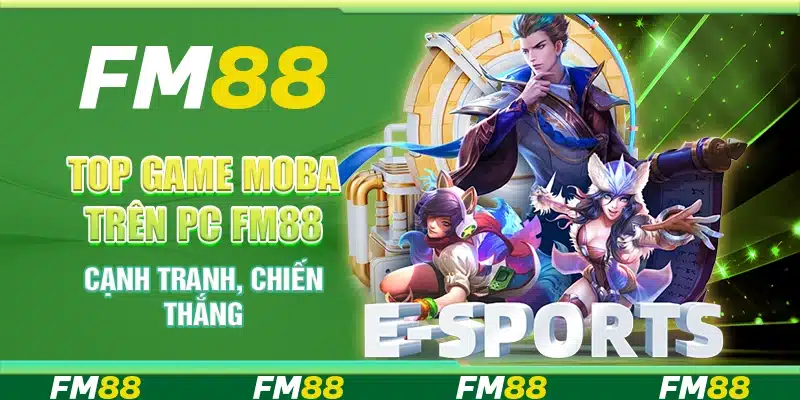 Top Game MOBA trên PC FM88 - Cạnh Tranh, Chiến Thắng