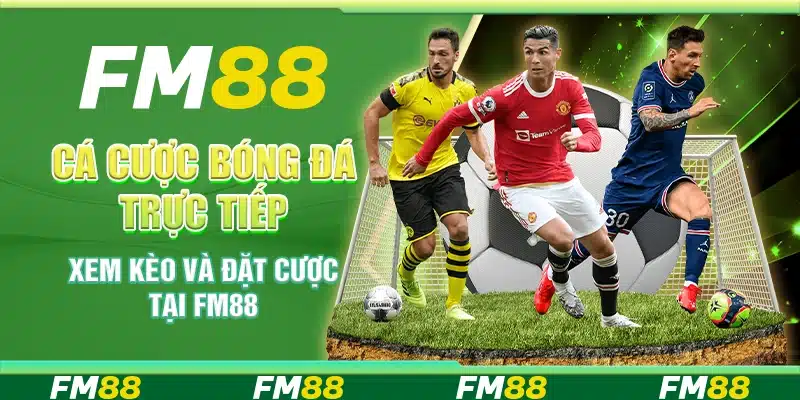 Cá Cược Bóng Đá Trực Tiếp - Xem Kèo Và Đặt Cược Tại FM88
