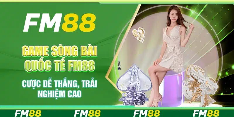 Game Sòng Bài Quốc Tế FM88 - Cược Dễ Thắng, Trải Nghiệm Cao