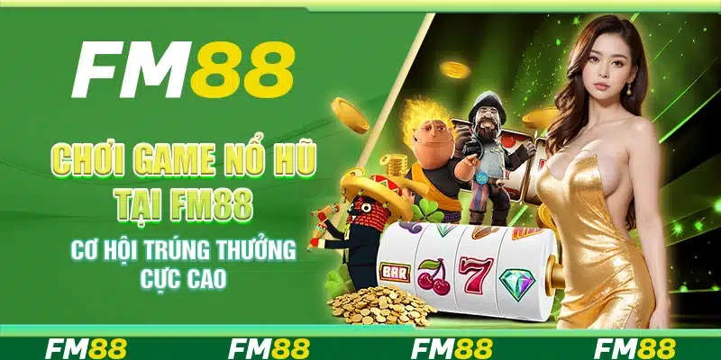 Chơi Game Nổ Hũ Tại FM88 - Cơ Hội Trúng Thưởng Cực Cao