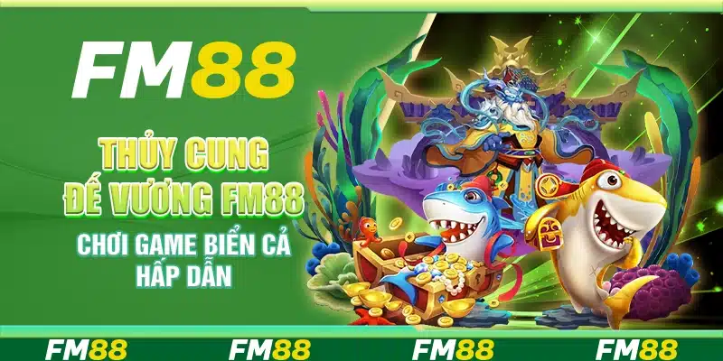 Thủy Cung Đế Vương FM88 - Chơi Game Biển Cả Hấp Dẫn