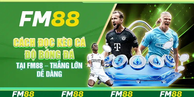 Cách Đọc Kèo Cá Độ Bóng Đá Tại Fm88 – Thắng Lớn Dễ Dàng