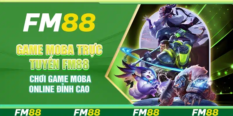 Game Moba Trực Tuyến Fm88 - Chơi Cá Cược Online Đỉnh Cao