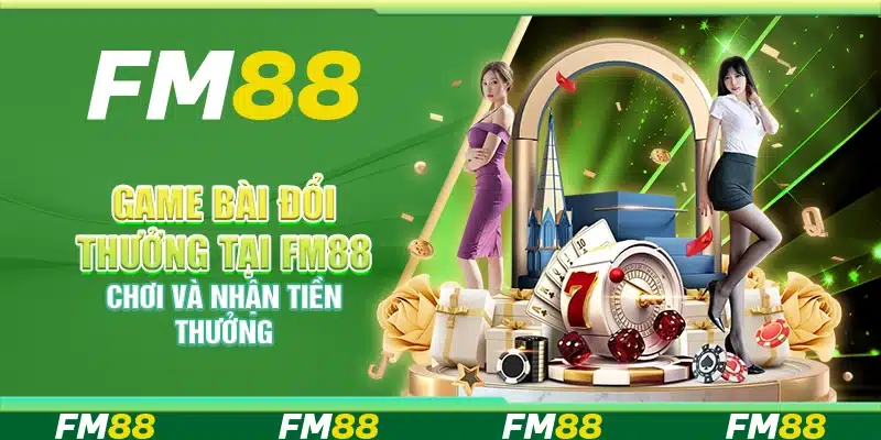 Game bài đổi thưởng tại FM88 – Chơi và nhận tiền thưởng