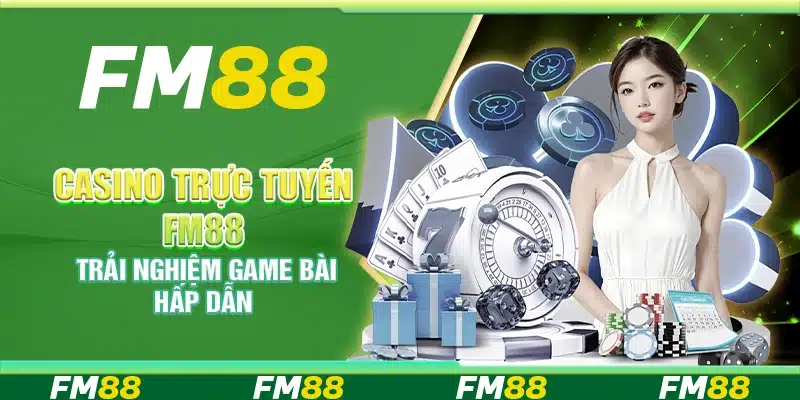 Casino Trực Tuyến Fm88 – Trải Nghiệm Game Bài Hấp Dẫn