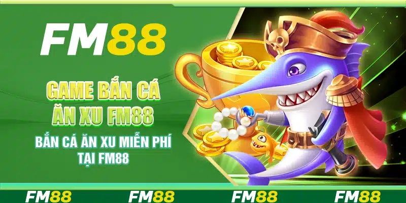 Game Bắn Cá Ăn Xu Fm88 - Chơi Game Thắng Lớn Tại Nền Tảng