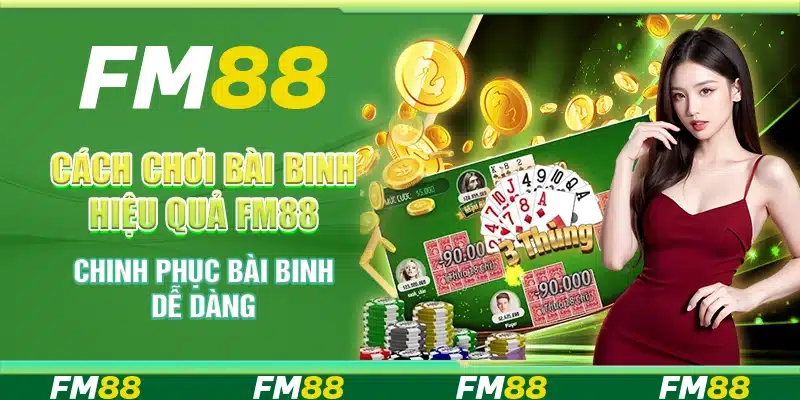 Cách Chơi Bài Binh Hiệu Quả Fm88 - Chinh Phục Game Dễ Dàng