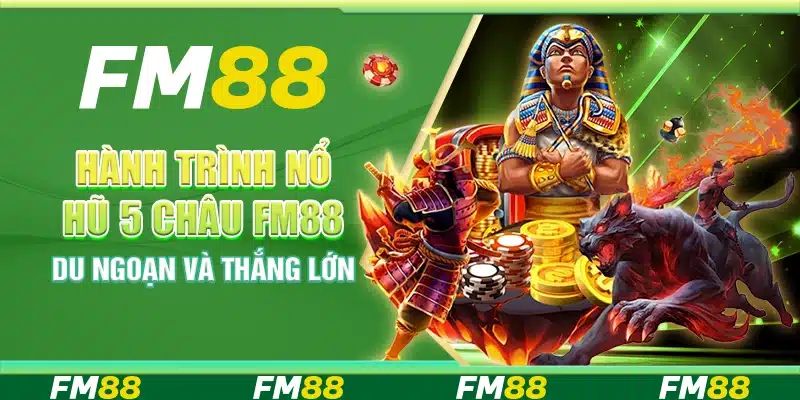 Hành Trình Nổ Hũ 5 Châu Fm88 - Du Ngoạn Và Thắng Lớn