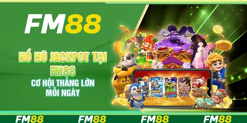 Nổ Hũ Jackpot Tại Fm88 – Cơ Hội Thắng Lớn Mỗi Ngày