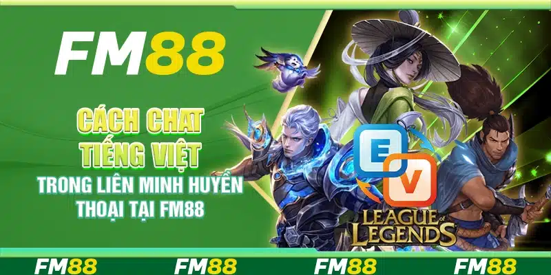 Cách chat tiếng Việt trong Liên Minh Huyền Thoại Từ FM88