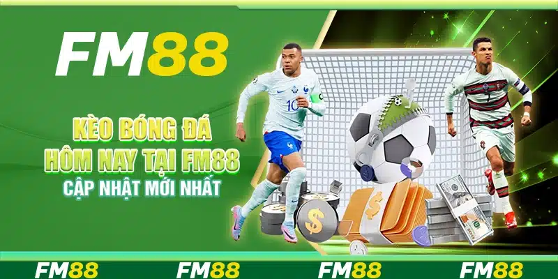 Kèo bóng đá hôm nay tại FM88 – Cập nhật mới nhất