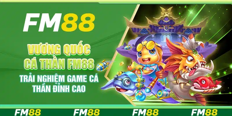 Vương Quốc Cá Thần Fm88 - Trải Nghiệm Game Đỉnh Cao