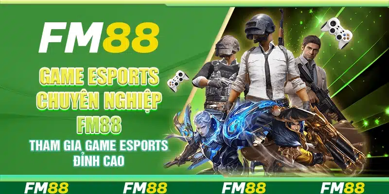 Game Esports Chuyên Nghiệp Fm88 – Tham Gia Cá Cược Đỉnh Cao