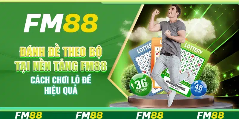 ĐÁNH ĐỀ THEO BỘ TẠI NỀN TẢNG FM88 – CÁCH CHƠI LÔ ĐỀ HIỆU QUẢ