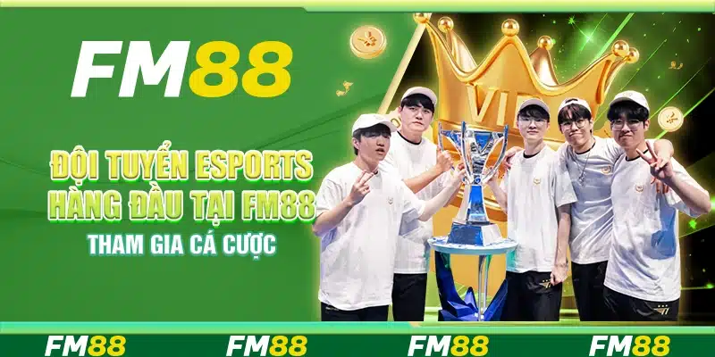 Đội Tuyển Esports Hàng Đầu Tại Fm88 – Tham Gia Cá Cược
