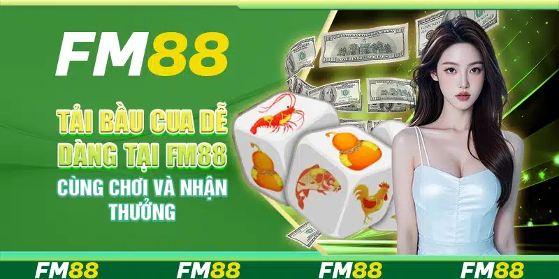 Tải Bầu Cua Dễ Dàng Tại Fm88 – Cùng Chơi Và Nhận Thưởng