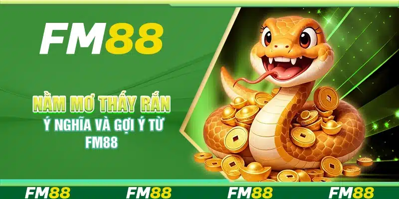 Nằm Mơ Thấy Rắn – Ý Nghĩa Và Gợi Ý Từ Nền Tảng Cá Cược Fm88