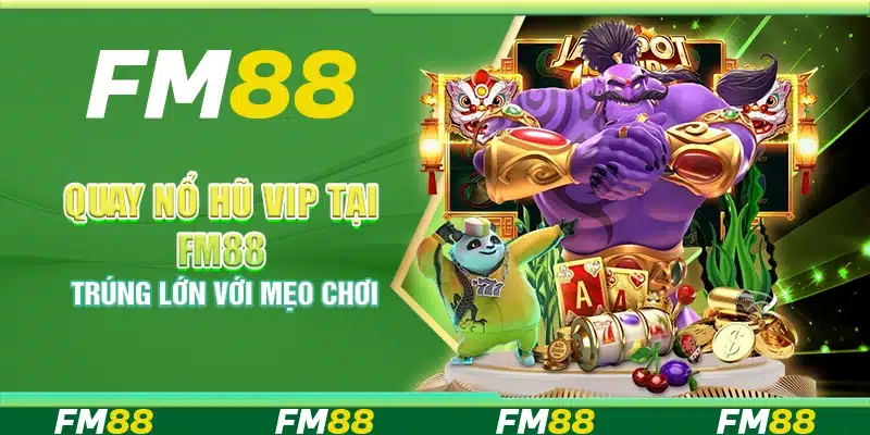 Quay nổ hũ VIP tại FM88 – Trúng lớn với mẹo chơi
