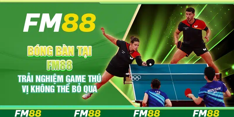 Bóng Bàn Tại Fm88 – Trải Nghiệm Cược Thú Vị Không Thể Bỏ Qua