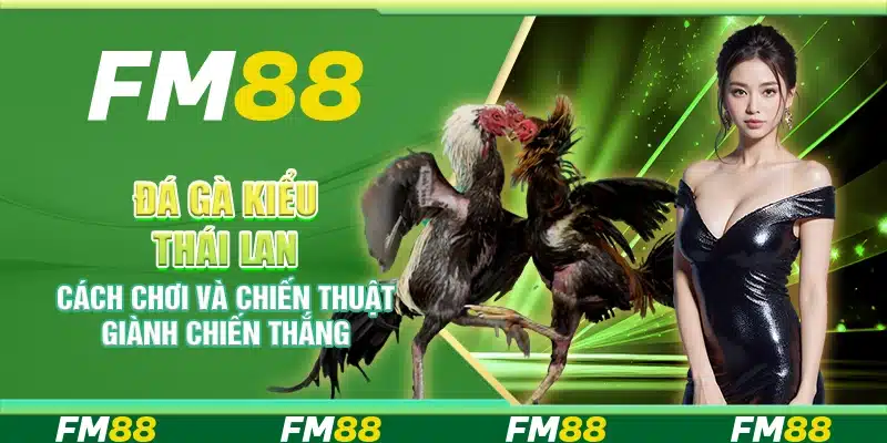 Đá Gà Kiểu Thái Lan Tại Fm88 Chiến Thuật Giành Chiến Thắng