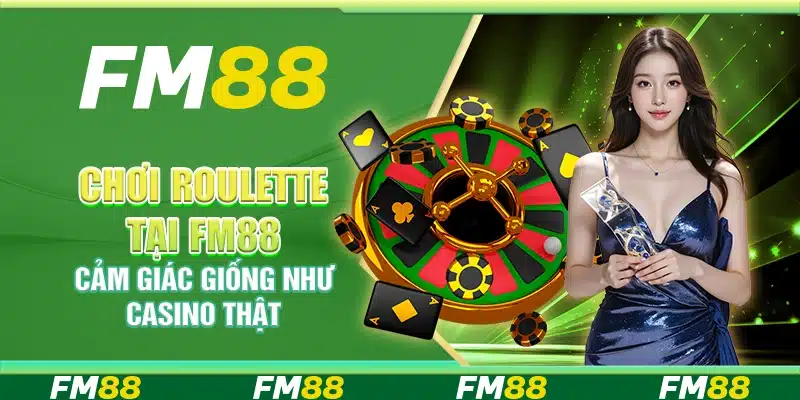 Chơi Roulette Tại Fm88 – Cảm Giác Giống Như Casino Thật