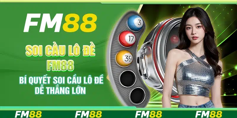 Soi Cầu Lô Đề Fm88 - Bí Quyết Soi Cầu Dễ Thắng Lớn