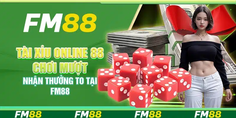 Tài Xỉu Online 88 Chơi Mượt, Nhận Thưởng To Tại Fm88