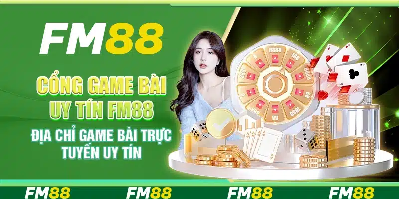 Cổng Game Bài Uy Tín Fm88 - Địa Chỉ Game Trực Tuyến Uy Tín