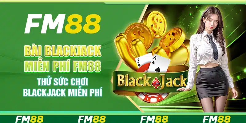 Bài Blackjack Miễn Phí Fm88 - Thử Sức Chơi Miễn Phí