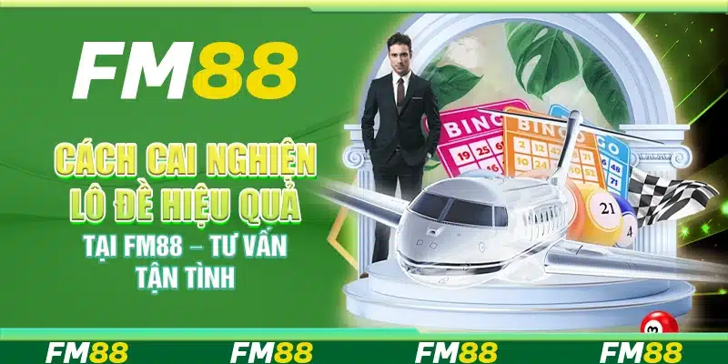 Cách Cai Nghiện Lô Đề Hiệu Quả Tại Fm88 – Tư Vấn Tận Tình