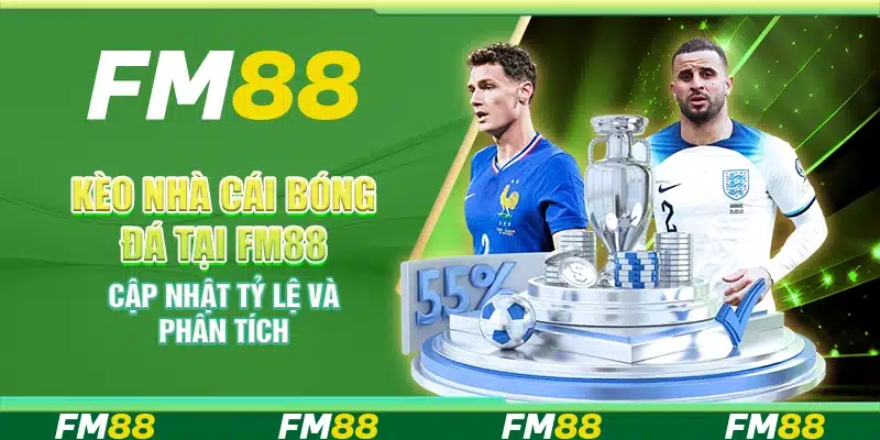 Kèo nhà cái bóng đá tại FM88 – Cập nhật tỷ lệ và phân tích