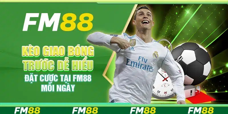 Kèo Giao Bóng Trước Dễ Hiểu, Đặt Cược Tại Fm88 Mỗi Ngày