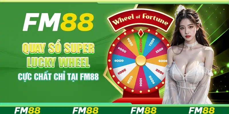 Quay Số Super Lucky Wheel Cực Chất Chỉ Tại Nền Tảng FM88