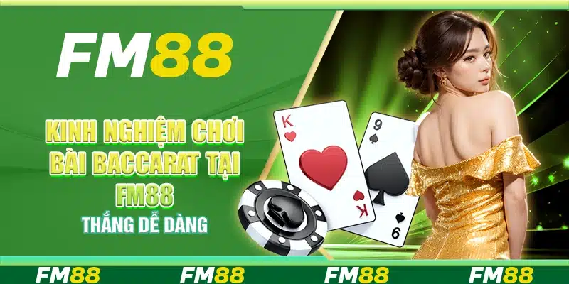 Kinh Nghiệm Chơi Bài Baccarat Tại Fm88 – Thắng Dễ Dàng