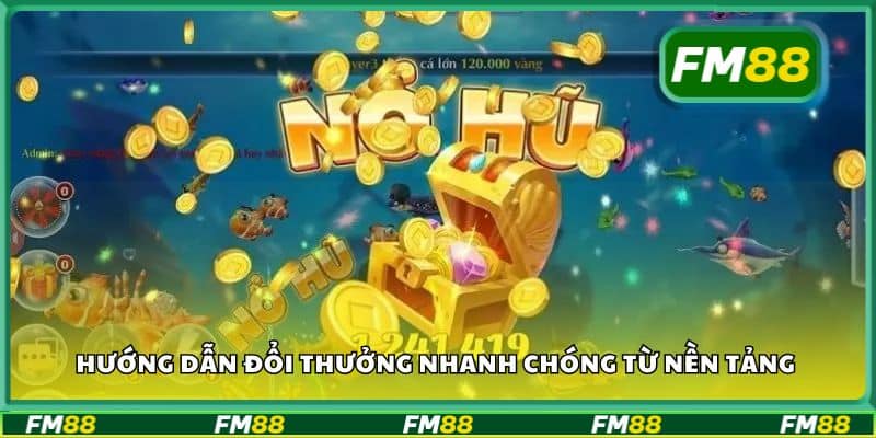 Hướng dẫn đổi thưởng nhanh chóng từ nền tảng