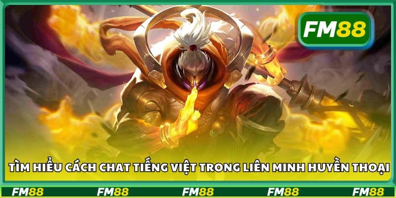 Tìm hiểu cách chat tiếng Việt trong Liên Minh Huyền Thoại