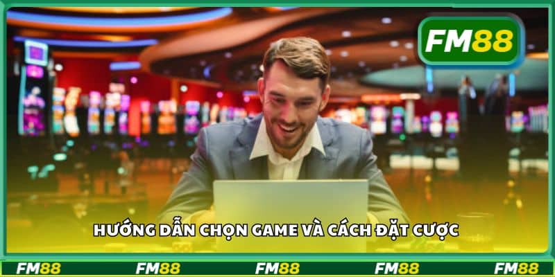 Hướng dẫn chọn game và cách đặt cược