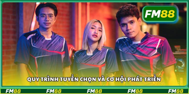 Quy trình tuyển chọn và cơ hội phát triển