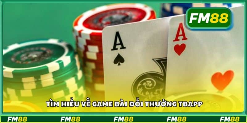 Tìm hiểu về game bài đổi thưởng TBApp