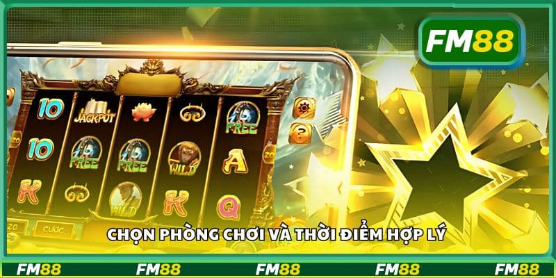 Chọn phòng chơi và thời điểm hợp lý