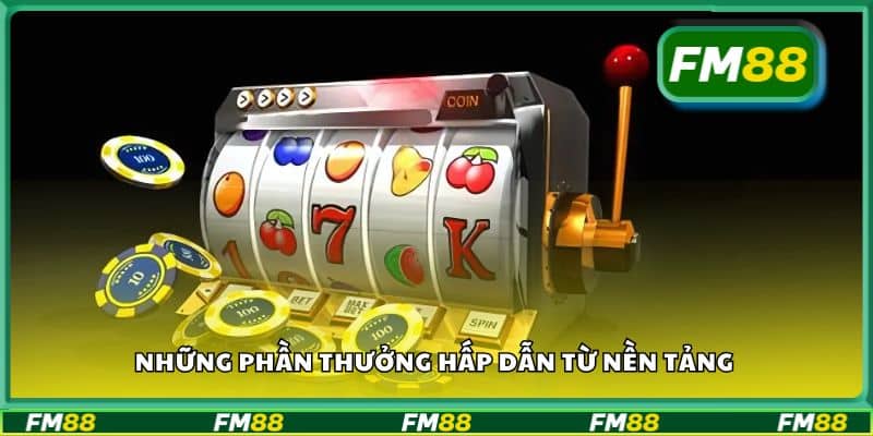 Những phần thưởng hấp dẫn từ nền tảng