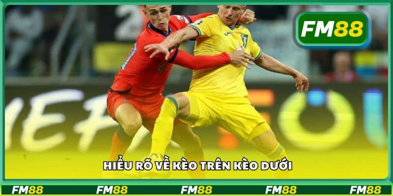 Hiểu rõ về kèo trên kèo dưới